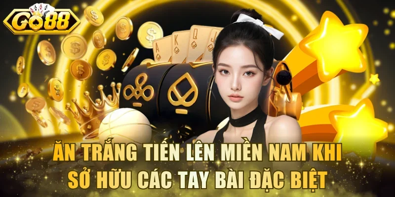 Ăn trắng Tiến Lên Miền Nam khi sở hữu các tay bài đặc biệt