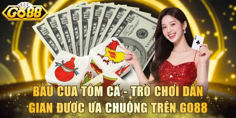Bầu Cua Tôm Cá - Trò chơi dân gian được ưa chuộng trên Go88