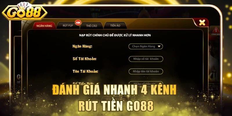 Đánh giá nhanh 4 kênh rút tiền Go88