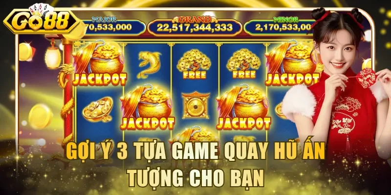Gợi ý 3 tựa game quay hũ ấn tượng cho bạn