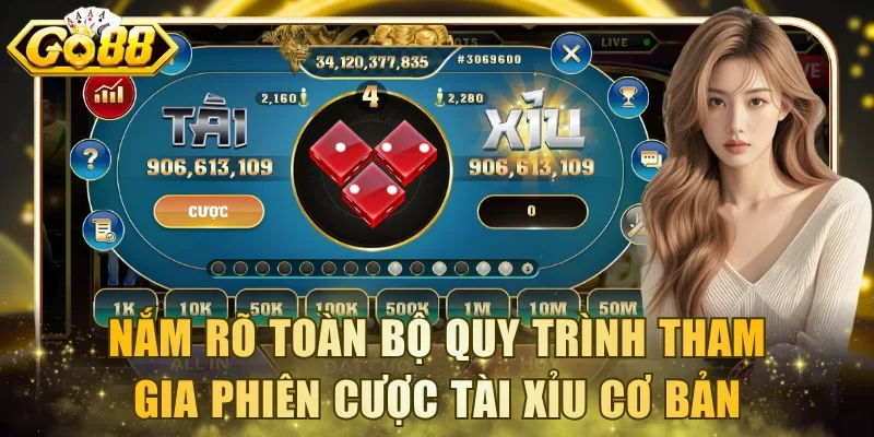 Nắm rõ toàn bộ quy trình tham gia phiên cược Tài Xỉu cơ bản