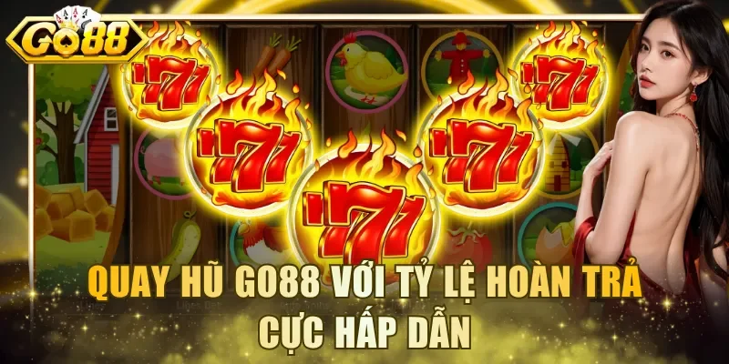 Quay hũ Go88 với tỷ lệ hoàn trả cực hấp dẫn