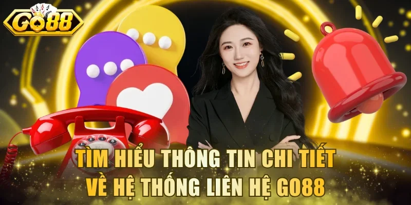 Tìm hiểu thông tin chi tiết về hệ thống liên hệ Go88