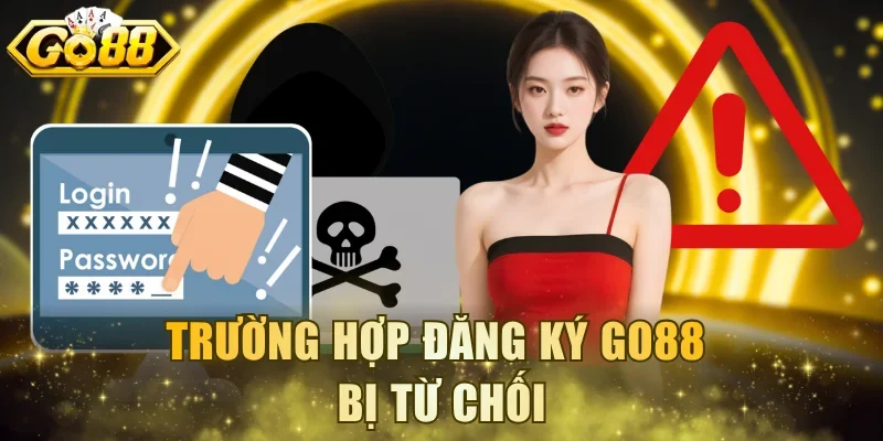 Trường hợp đăng ký Go88 bị từ chối